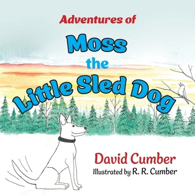 Adventures of Moss the Little Sled Dog by Cumber, David