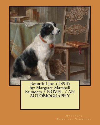 Beautiful Joe (1893) by: Margaret Marshall Saunders / NOVEL / AN AUTOBIOGRAPHY Paperback Createspace Independent Publishing Platform