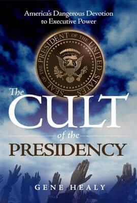 The Cult of the Presidency: America's Dangerous Devotion to Executive Power Paperback Cato Institute
