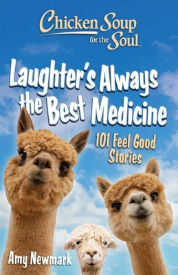 Chicken Soup for the Soul: Laughter's Always the Best Medicine: 101 Feel-Good Stories Paperback Chicken Soup for the Soul