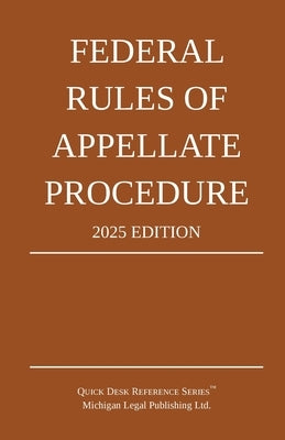Federal Rules of Appellate Procedure; 2025 Edition: With Appendix of Length Limits and Official Forms by Michigan Legal Publishing Ltd