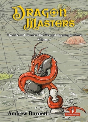 Dragonmasters - Volume 1: The Life and Times of the Fiercest Opening in Chess by Burnett, Andrew