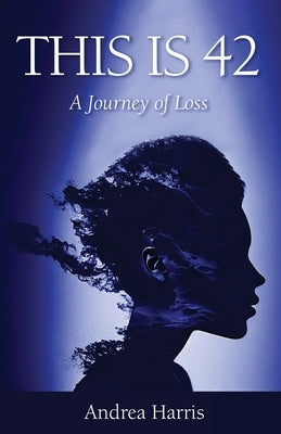 This Is 42: A Journey of Loss by Harris, Andrea