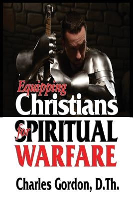 Equipping Christians for Spiritual Warfare by Gordon, Charles