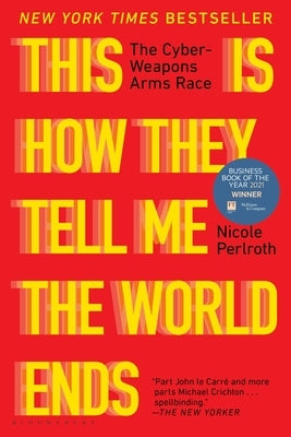 This Is How They Tell Me the World Ends: The Cyberweapons Arms Race Paperback Bloomsbury Publishing