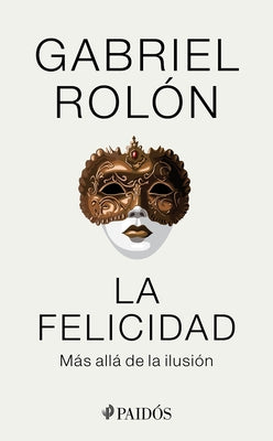 La Felicidad: M?s All? de la Ilusi?n / Happiness: Beyond Hope: M?s All? de la Ilusi?n by Rol?n, Gabriel