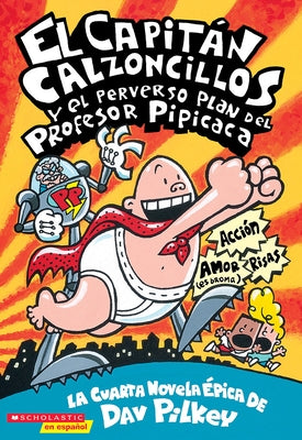 Capitán Calzoncillos Y El Perverso Plan del Profesor Pipicaca (Captain Underpants #4): Volume 4 by Pilkey, Dav