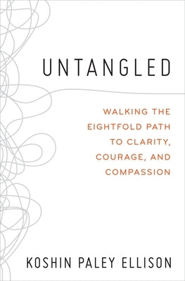 Untangled: Walking the Eightfold Path to Clarity, Courage, and Compassion by Ellison, Koshin Paley