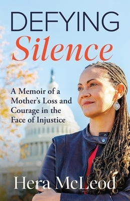 Defying Silence: A Memoir of a Mother's Loss and Courage in the Face of Injustice by McLeod, Hera