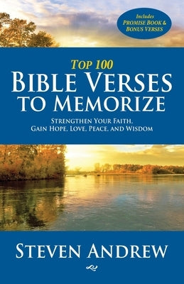 Top 100 Bible Verses to Memorize: Strengthen Your Faith, Gain Hope, Love, Peace, and Wisdom by Andrew, Steven