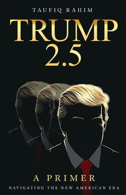 Trump 2.5: A Primer by Rahim, Taufiq