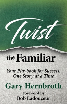 Twist the Familiar: Your Playbook for Success, One Story at a Time by Hernbroth, Gary