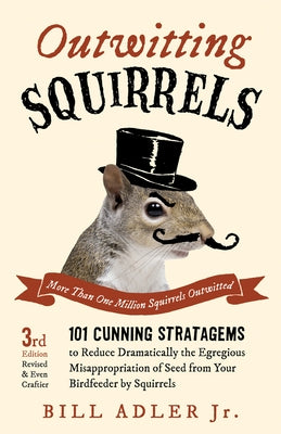 Outwitting Squirrels: 101 Cunning Stratagems to Reduce Dramatically the Egregious Misappropriation of Seed from Your Birdfeeder by Squirrels Paperback Chicago Review Press