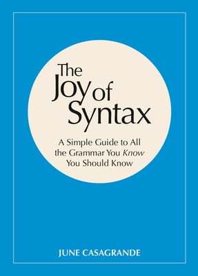The Joy of Syntax: A Simple Guide to All the Grammar You Know You Should Know Paperback Ten Speed Press