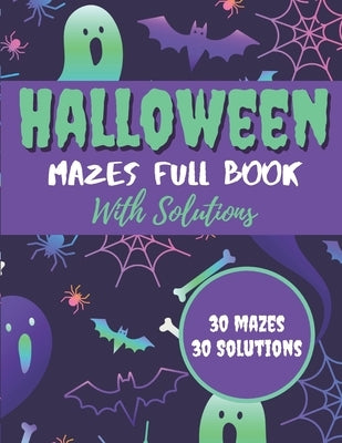 Halloween Mazes Full Book With Solutions: Make An Amazing Gift for Halloween Challenging Mazes Book For Kids & Teens Adults To Stress Relieving And Re Paperback Independently Published