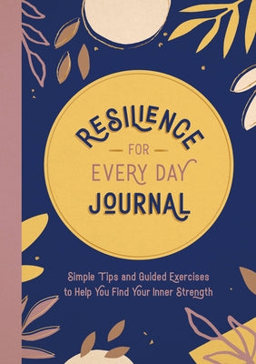 Resilience for Every Day Journal: Simple Tips and Guided Exercises to Help You Find Your Inner Strength by Summersdale Publishers