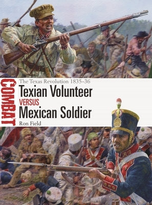 Texian Volunteer Vs Mexican Soldier: The Texas Revolution 1835-36 Paperback Osprey Publishing (UK)