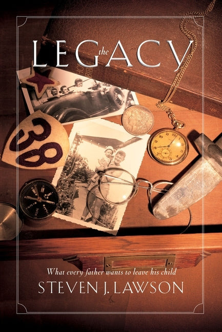 The Legacy: Ten Core Values Every Father Must Leave His Child by Lawson, Steven J.