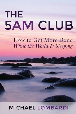 The 5 AM Club: How To Get More Done While The World Is Sleeping by Publishing, Entrepreneur