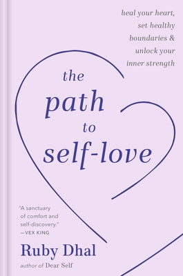 The Path to Self-Love: Heal Your Heart, Set Healthy Boundaries & Unlock Your Inner Strength by Dhal, Ruby