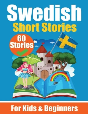 60 Short Stories in Swedish A Dual-Language Book in English and Swedish A Swedish Language Learning book for Children and Beginners: Learn Swedish Lan by de Haan, Auke