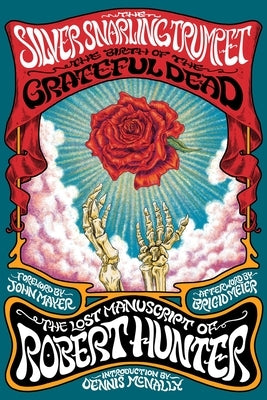 The Silver Snarling Trumpet: The Birth of the Grateful Dead--The Lost Manuscript of Robert Hunter by Hunter, Robert