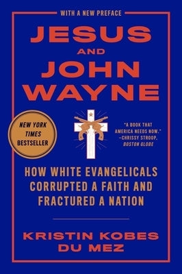 Jesus and John Wayne: How White Evangelicals Corrupted a Faith and Fractured a Nation Paperback Liveright Publishing Corporation