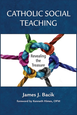 Catholic Social Teaching:: Revealing the Treasure by Bacik, James J.