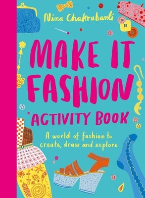 Make It Fashion Activity Book: A World of Fashion to Create, Draw and Explore by Chakrabarti, Nina