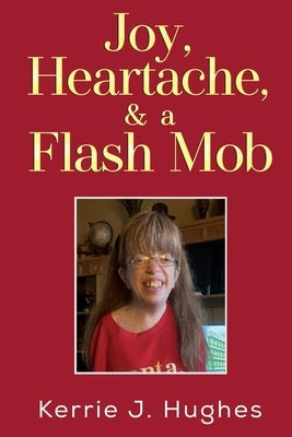 Joy, Heartache and a Flash Mob by Hughes, Kerrie J.