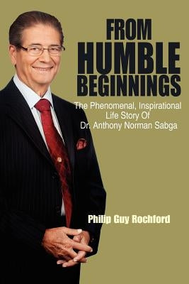 From Humble Beginnings: The Phenomenal, Inspirational Life Story of Dr. Anthony Norman Sabga Paperback Outskirts Press