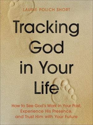 Tracking God in Your Life: How to See God's Work in Your Past, Experience His Presence, and Trust Him with Your Future by Short, Laurie Polich
