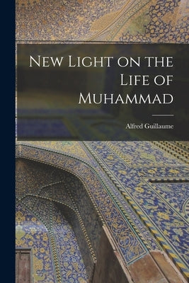 New Light on the Life of Muhammad by Guillaume, Alfred 1888-