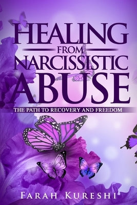 Healing From Narcissistic Abuse: The Path To Recovery And Freedom by Kureshi, Farah