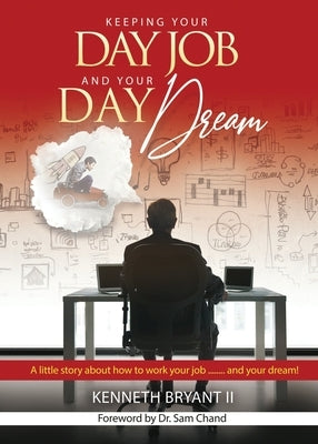 Keeping Your Day Job and Your Day Dream by Bryant II, Kenneth