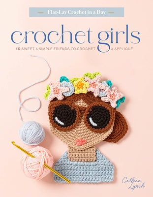 Crochet Girls: 10 Sweet & Simple Friends to Crochet & Appliqu? by Lynch, Colleen