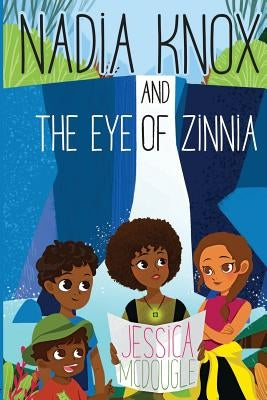 Nadia Knox and the Eye of Zinnia by McDougle, Jessica