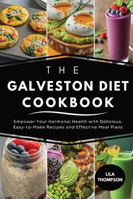 The Galveston Diet Cookbook: Empower Your Hormonal Health with Delicious, Easy-to-Make Recipes and Effective Meal Plans by Thompson, Lila