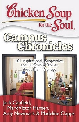 Chicken Soup for the Soul: Campus Chronicles: 101 Inspirational, Supportive, and Humorous Stories about Life in College by Canfield, Jack