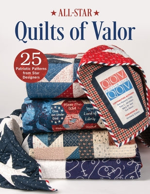 All-Star Quilts of Valor: 25 Patriotic Patterns from Star Designers by Quilts of Valor Foundation