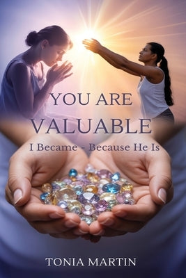 You Are Valuable: I Became Because He Is by Martin, Tonia