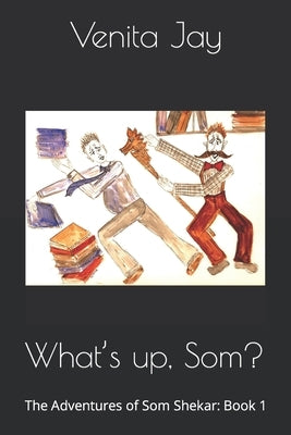 What's up, Som?: The Adventures of Som Shekar: Book 1 Paperback Independently Published