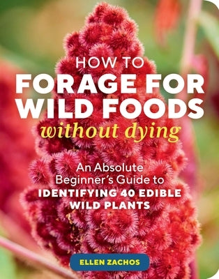 How to Forage for Wild Foods Without Dying: An Absolute Beginner's Guide to Identifying 40 Edible Wild Plants Paperback Storey Publishing