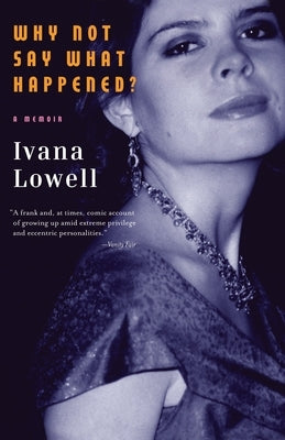 Why Not Say What Happened?: A Memoir by Lowell, Ivana