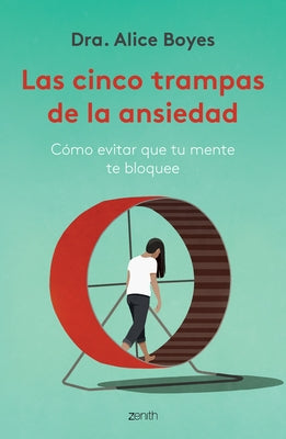 Las Cinco Trampas de la Ansiedad: C?mo Evitar Que Tu Mente Te Bloquee / Anxiety Toolkit by Boyes, Alice