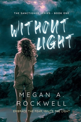 Without Light: A Dystopian Thriller of Survival, Secrets, and Resistance (The Sanctioned Series Book 1) by Rockwell, Megan A.