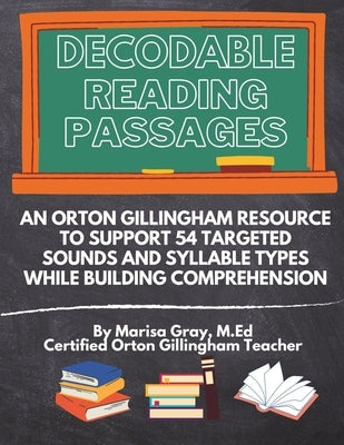 Decodable Reading Passages: An Orton Gillingham Resource to Support 54 Targeted Sounds and Syllable Types While Building Comprehension by Gray M. Ed, Marisa