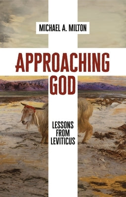 Approaching God: Lessons from Leviticus by Milton, Michael