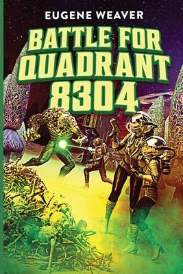 Battle for Quadrant 8304 Paperback Eugene Weaver Publishing