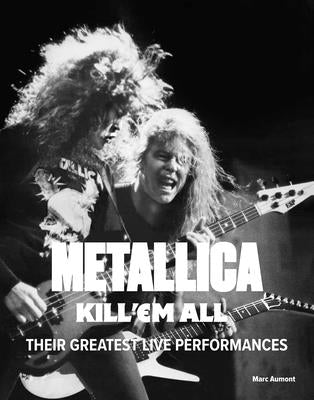 Metallica: Kill 'em All: Their Greatest Live Performances by Aumont, Marc